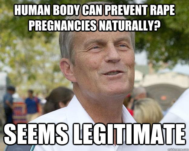 Human Body can prevent rape pregnancies naturally? Seems legitimate - Human Body can prevent rape pregnancies naturally? Seems legitimate  Todd Akin