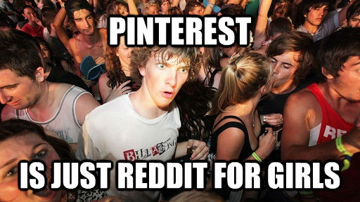 PINTEREST IS JUST REDDIT FOR GIRLS  untitled meme