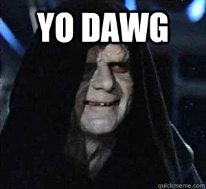 yo dawg   Happy Emperor Palpatine