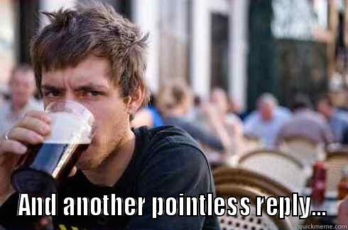  AND ANOTHER POINTLESS REPLY... Lazy College Senior
