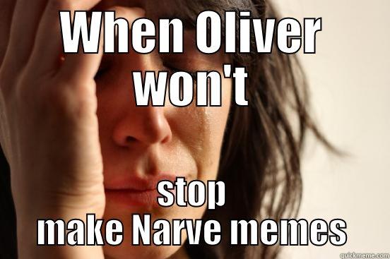 WHEN OLIVER WON'T STOP MAKE NARVE MEMES First World Problems