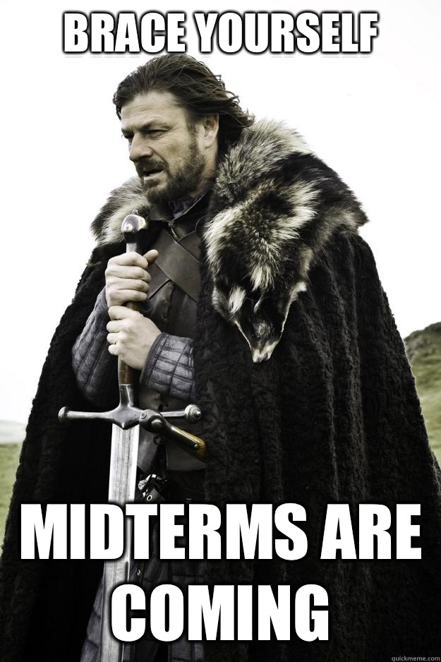 BRACE YOURSELF MIDTERMS ARE COMING  They are coming
