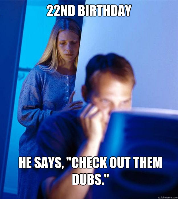 22nd Birthday He says, 