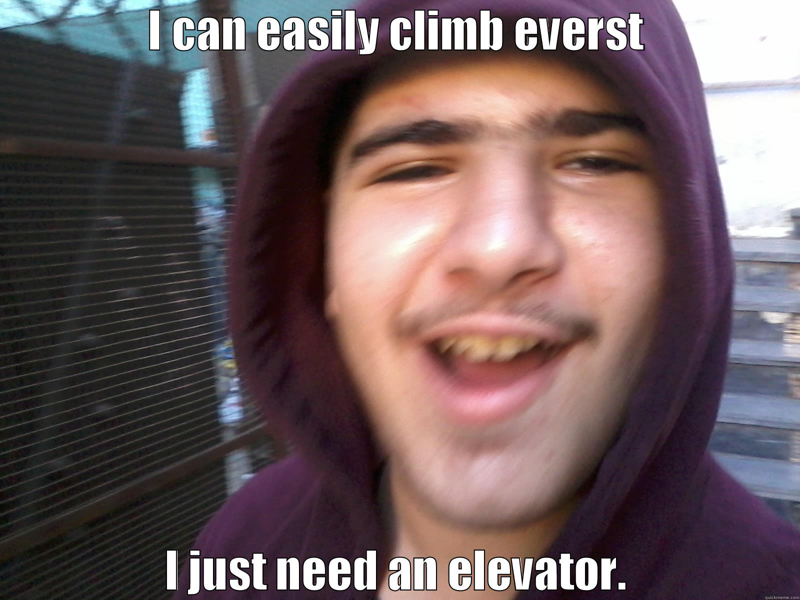 I CAN EASILY CLIMB EVERST I JUST NEED AN ELEVATOR. Misc