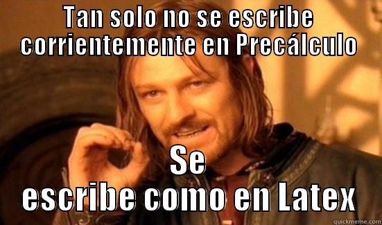 TAN SOLO NO SE ESCRIBE CORRIENTEMENTE EN PRECÁLCULO SE ESCRIBE COMO EN LATEX Boromir