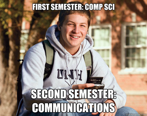 First Semester: Comp SCi Second Semester: Communications  College Freshman