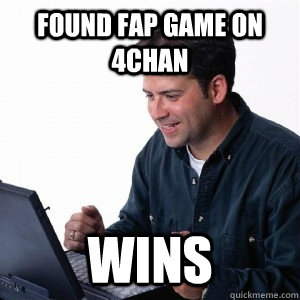 Found fap game on 4chan wins - Found fap game on 4chan wins  Lonely Computer Guy