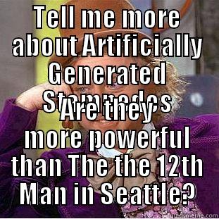TELL ME MORE ABOUT ARTIFICIALLY GENERATED STAMPEDES ARE THEY MORE POWERFUL THAN THE THE 12TH MAN IN SEATTLE? Condescending Wonka