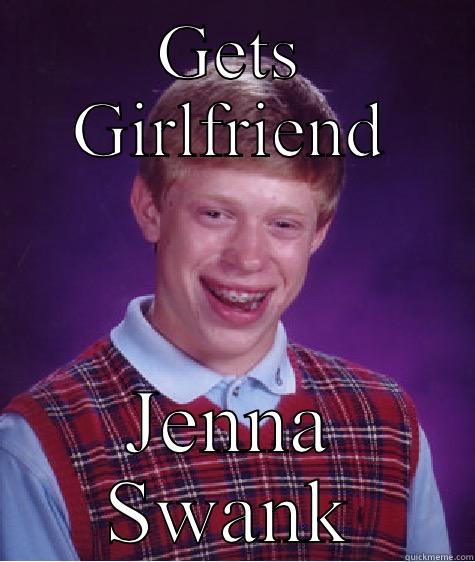 GETS GIRLFRIEND JENNA SWANK Bad Luck Brian