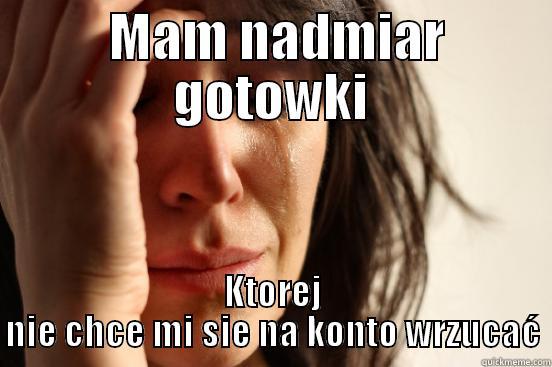  MAM NADMIAR GOTOWKI KTOREJ NIE CHCE MI SIE NA KONTO WRZUCAĆ First World Problems