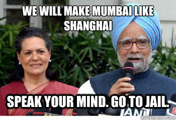 We will make Mumbai like Shanghai Speak Your Mind. Go To Jail.  Manmohan Singh Keeps His Promise