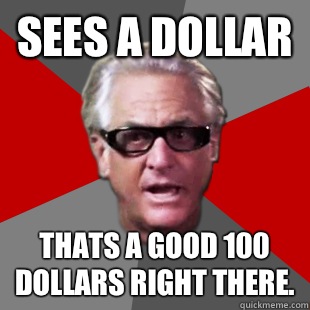 sees a dollar thats a good 100 dollars right there. - sees a dollar thats a good 100 dollars right there.  Storage Wars