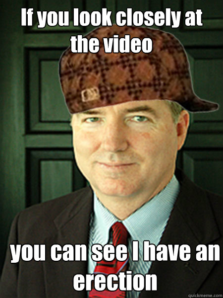 If you look closely at the video you can see I have an erection  Scumbag Judge William Adams