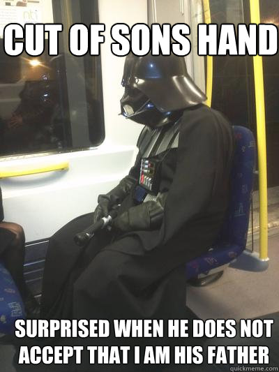Cut of sons hand Surprised when he does not accept that I am his father  Sad Vader