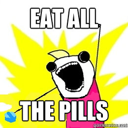 EAT ALL THE PILLS  