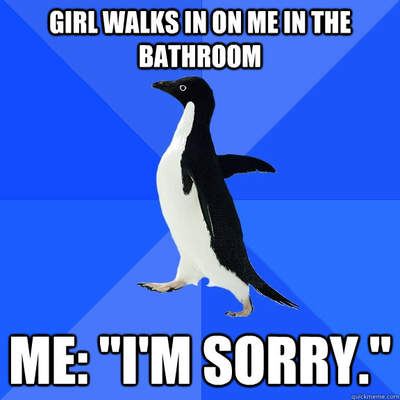 girl walks in on me in the bathroom me: 