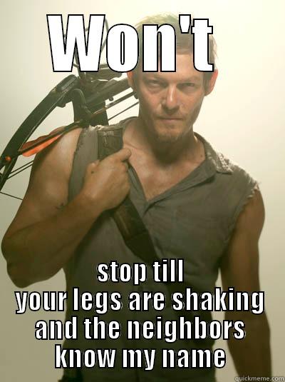 WON'T  STOP TILL YOUR LEGS ARE SHAKING AND THE NEIGHBORS KNOW MY NAME Misc