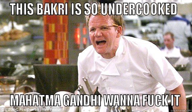 THIS BAKRI IS SO UNDERCOOKED  MAHATMA GANDHI WANNA FUCK IT Misc