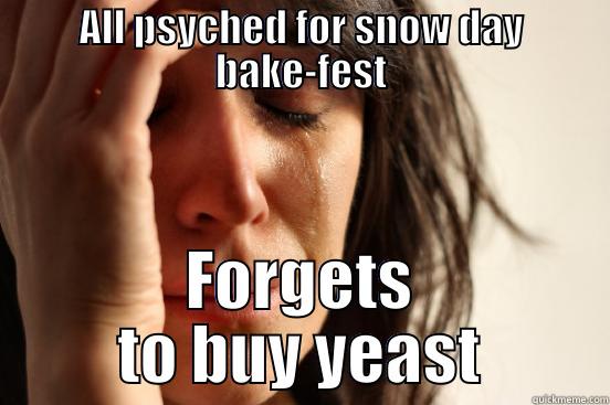 ALL PSYCHED FOR SNOW DAY BAKE-FEST FORGETS TO BUY YEAST First World Problems