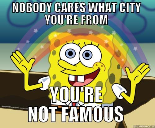 NOBODY CARES WHAT CITY YOU'RE FROM YOU'RE NOT FAMOUS Spongebob rainbow
