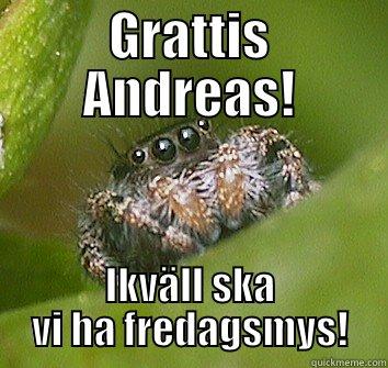 GRATTIS ANDREAS! IKVÄLL SKA VI HA FREDAGSMYS! Misunderstood Spider