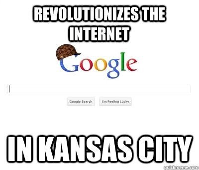 revolutionizes the internet in kansas city  Scumbag Google