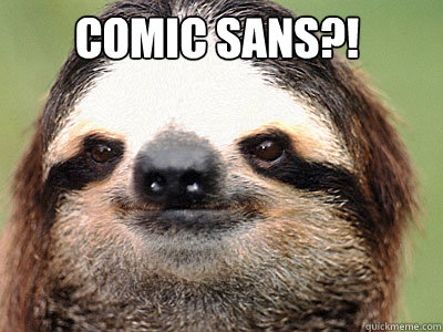 Comic SANS?! - Comic SANS?!  Sloth