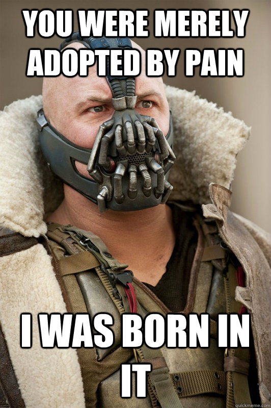 you were merely adopted by pain I was born in it - you were merely adopted by pain I was born in it  Bane