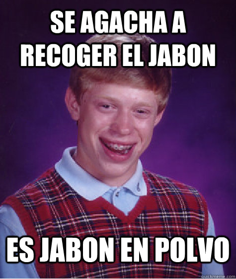 Se agacha a recoger el jabon es jabon en polvo  Bad Luck Brian