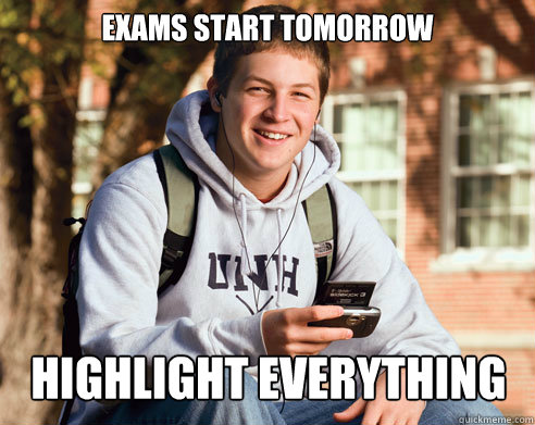 Exams start tomorrow HIGHLIGHT EVERYTHING  College Freshman