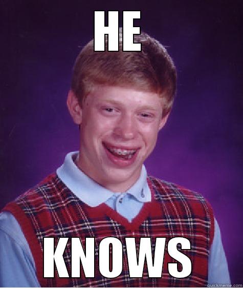 HE KNOWS Bad Luck Brian