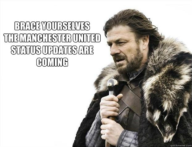 BRACE YOURSELVES
THE MANCHESTER UNITED STATUS UPDATES ARE COMING  Brace yourself - muslim claims