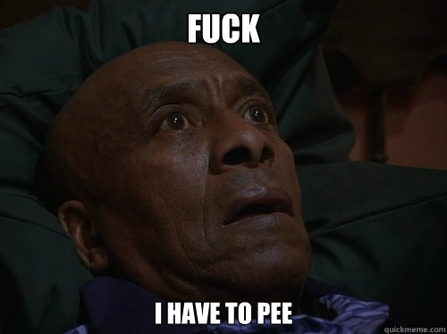 Fuck I have to pee  Bedtime Realizations