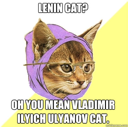 Lenin Cat? Oh you mean Vladimir Ilyich Ulyanov cat.  Hipster Kitty