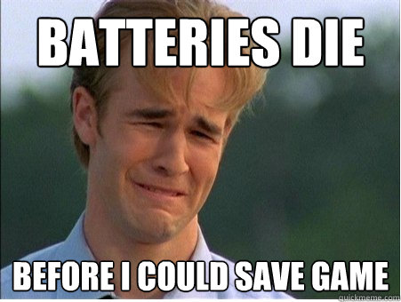 batteries die before I could save game  1990s Problems