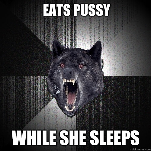 eats pussy while she sleeps  Insanity Wolf