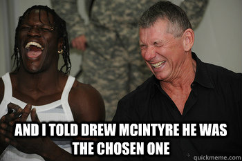  and i told drew mcintyre he was the chosen one  