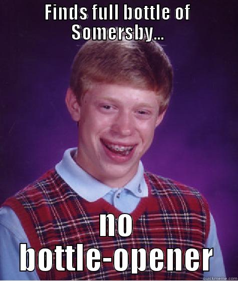 FINDS FULL BOTTLE OF SOMERSBY... NO BOTTLE-OPENER Bad Luck Brian