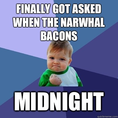 Finally Got Asked When The Narwhal Bacons Midnight - Finally Got Asked When The Narwhal Bacons Midnight  Success Kid