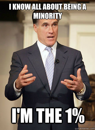 I know all about being a minority I'm the 1%  Relatable Romney