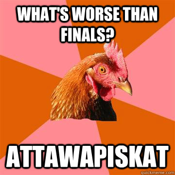 What's worse than finals? Attawapiskat  Anti-Joke Chicken