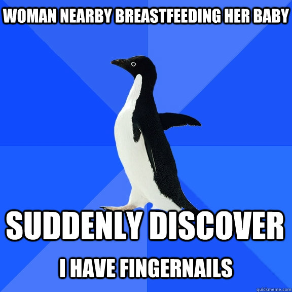 woman nearby breastfeeding her baby suddenly discover  i have fingernails  Socially Awkward Penguin