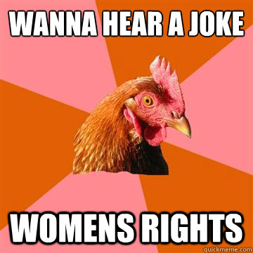 wanna hear a joke Womens rights  Anti-Joke Chicken