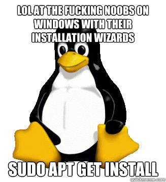 lol at the fucking noobs on windows with their installation wizards sudo apt get install  
