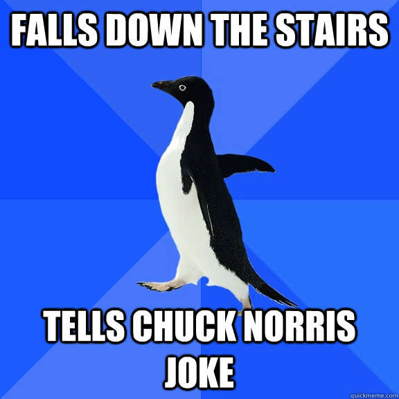 Falls down the stairs Tells Chuck Norris joke  Socially Awkward Penguin