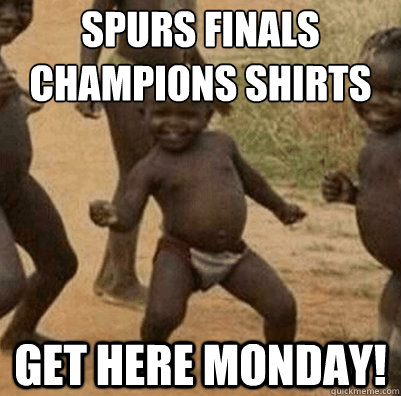 SPURS FINALS CHAMPIONS SHIRTS GET HERE MONDAY!  Third World Success Kid