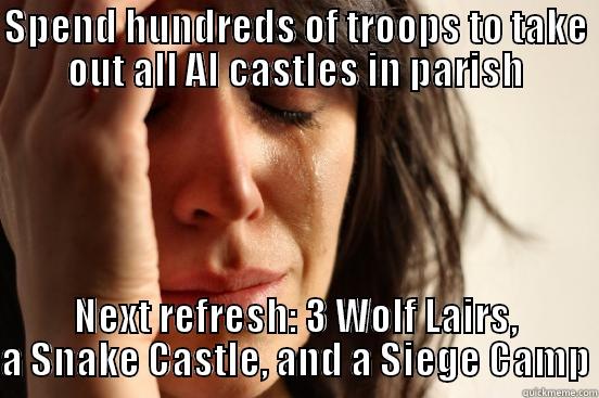 SPEND HUNDREDS OF TROOPS TO TAKE OUT ALL AI CASTLES IN PARISH NEXT REFRESH: 3 WOLF LAIRS, A SNAKE CASTLE, AND A SIEGE CAMP First World Problems