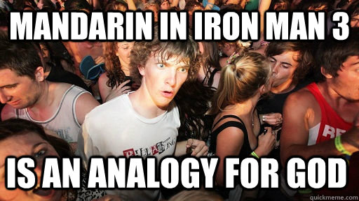 mandarin in iron man 3 is an analogy for god - mandarin in iron man 3 is an analogy for god  Sudden Clarity Clarence