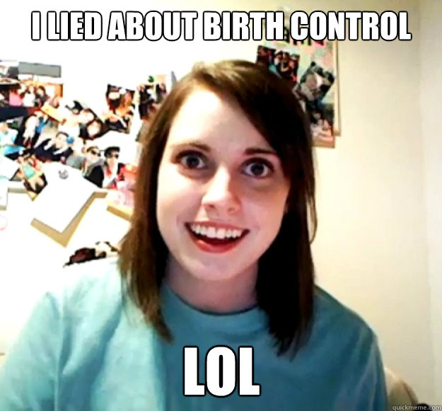 I lied about birth control LOL - I lied about birth control LOL  Misc