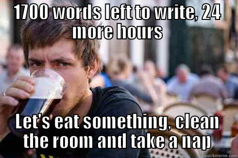 1700 WORDS LEFT TO WRITE, 24 MORE HOURS LET'S EAT SOMETHING, CLEAN THE ROOM AND TAKE A NAP Lazy College Senior